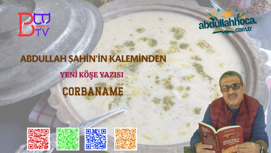 Abdullah ŞAHİN'in kaleminden yeni köşe yazısı "ÇORBANAME"